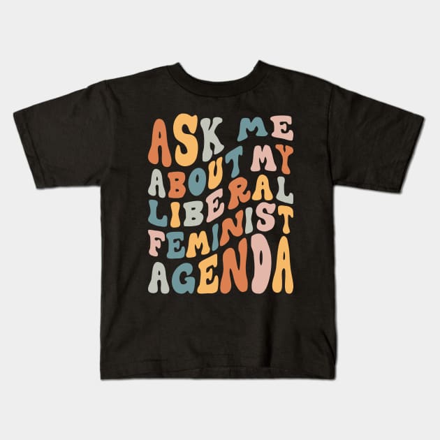 Ask Me About My Liberal Feminist Agenda Kids T-Shirt by Aratack Kinder